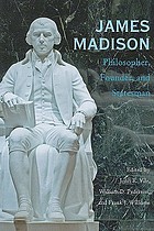 James Madison : philosopher, founder, and statesman