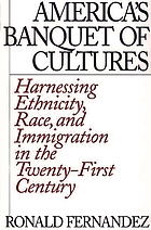 America's banquet of cultures : harnessing ethnicity, race, and immigration in the twenty-first century