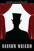 The Barnum Museum : stories by  Steven Millhauser 