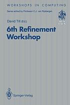 6th Refinement Workshop : proceedings of the 6th Refinement Workshop, organised by BCS-FACS, London, 5-7 January 1994