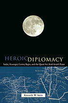 Heroic diplomacy : Sadat, Kissinger, Carter, Begin and the quest for Arab-Israeli peace
