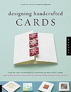 Designing handcrafted cards : step-by-step techniques for crafting 60 beautiful cards