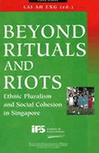 Beyond rituals and riots : ethnic pluralism and social cohesion in Singapore