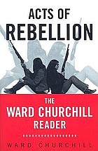 Acts of rebellion : the Ward Churchill reader