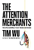 The attention merchants : the epic scramble to... by Tim Wu