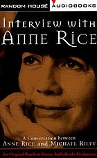 Interview with Anne Rice : a conversation between Anne Rice and Michael Riley.