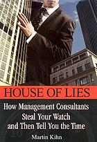 House of lies : how management consultants steal your watch and then tell you the time : a true story