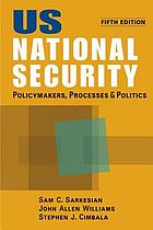US national security : policymakers, processes, and politics