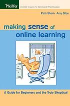 Making sense of online learning : a guide for the beginners and the truly skeptical