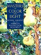 Masters of color and light : Homer, Sargent, and the American watercolor movement