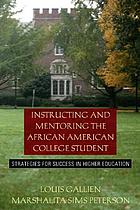 Instructing and mentoring the African American college student : strategies for success in higher education