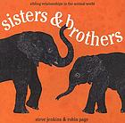 Sisters & brothers : sibling relationships in the animal world