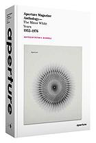 Aperture magazine anthology : the Minor White years, 1952-1976