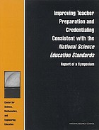 Improving teacher preparation and credentialing consistent with the National Science Education Standards : report of a symposium