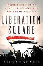 Liberation Square : inside the Egyptian revolution and the rebirth of a nation