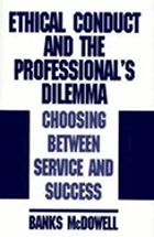 Ethical conduct and the professional's dilemma : choosing between service and success