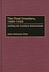 The final frontiers, 1880-1930 : settling the... door John Solomon Otto