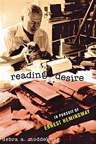 Reading desire : in pursuit of Ernest Hemingway