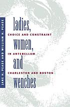 Ladies, women & wenches : choice & constraint in antebellum Charleston & Boston