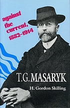 T.G. Masaryk : against the current, 1882-1914