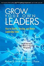 Grow your own leaders : how to identify, develop, and retain leadership talent