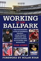 Working at the ballpark : the fascinating lives of baseball people-- from peanut vendors and broadcasters to players and managers