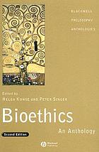 Bioethics : an anthology