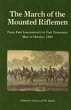 The March of the mounted riflemen : first United States military expedition to travel the full length of the Oregon Trail from Fort Leavenworth to Fort Vancouver, May to October, 1849 : as recorded in the journals of Major Osborne Cross and George Gibbs and the official report of Colonel Loring