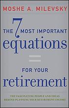 The 7 most important equations for your retirement : the fascinating people and ideas behind planning your retirement income