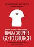 Jim & Casper go to church : frank conversation about faith, churches, and well-meaning Christians