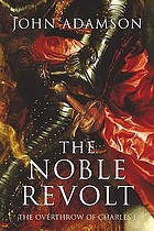 The noble revolt : the overthrow of Charles I