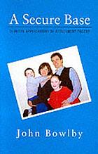 A secure base : clinical applications of attachment theory