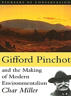 Gifford Pinchot and the making of modern environmentalism
