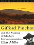 Gifford Pinchot and the making of modern environmentalism