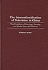 The internationalization of television in China : the evolution of ideology, society, and media since the reform