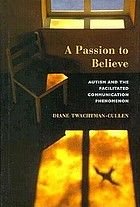 A passion to believe : autism and the facilitated communication phenomenon