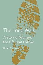 The long walk : a story of war and the life that follows