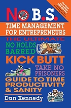 No B.S. time management for entrepreneurs : the ultimate no holds barred, kick butt, take no prisoners, guide to time productivity & sanity