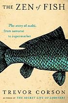 The zen of fish : the story of sushi, from Samurai to supermarket