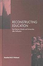 Reconstructing education : East German schools and universities after unification