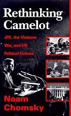 Rethinking Camelot : JFK, the Vietnam War, and U.S. political culture