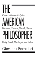 The American philosopher : conversations with Quine, Davidson, Putnam, Nozick, Danto, Rorty, Cavell, MacIntyre, and Kuhn