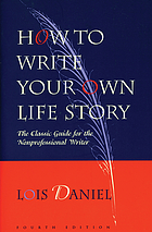 How to write your own life story : the classic guide for the nonprofessional writer