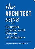 The architect says : quotes, quips, and words of wisdom