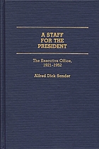 A staff for the president : the Executive Office, 1921-1952