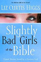 Slightly bad girls of the Bible : flawed women loved by a flawless God