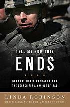 Tell me how this ends : General David Petraeus and the search for a way out of Iraq