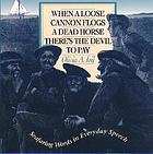 When a loose cannon flogs a dead horse there's the devil to pay : seafaring words in everyday speech