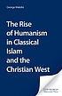 The rise of humanism in classical Islam and the Christian West : with special reference to scholasticism