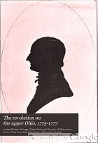 The revolution on the upper Ohio, 1775-1777 : compiled from the Draper manuscripts in the library of the Wisconsin Historical Society and published at the charge of the Wisconsin Society of the Sons of the American Revolution